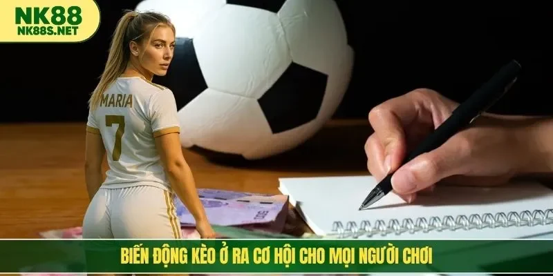 Biến động kèo ở ra cơ hội cho mọi người chơi