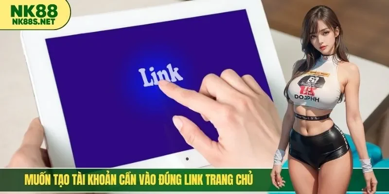 Muốn tạo tài khoản cần vào đúng link trang chủ