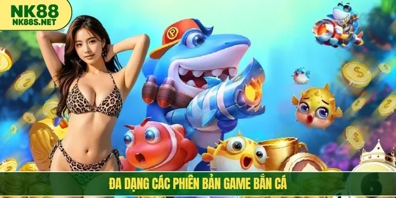 Đa dạng các phiên bản game bắn cá