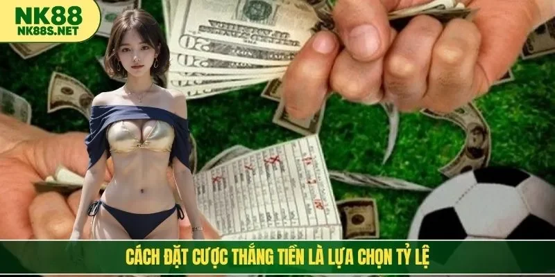 Cách đặt cược thắng tiền là lựa chọn tỷ lệ