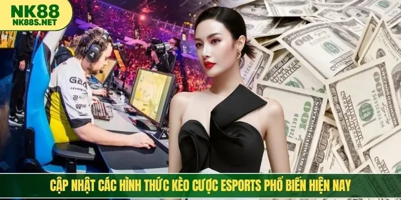 Cập nhật các hình thức kèo cược esports phổ biến hiện nay