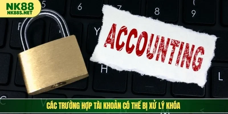 Các trường hợp tài khoản có thể bị xử lý khóa