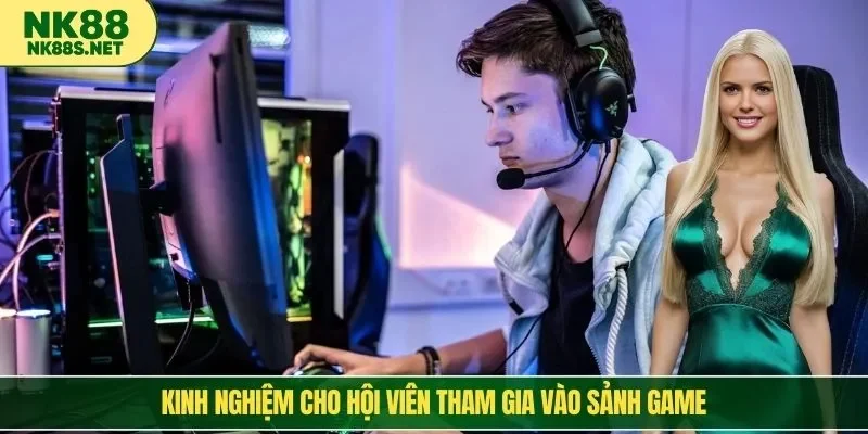 Kinh nghiệm cho hội viên tham gia vào sảnh game