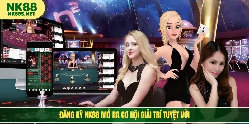 Đăng ký NK88 mở ra cơ hội giải trí tuyệt vời