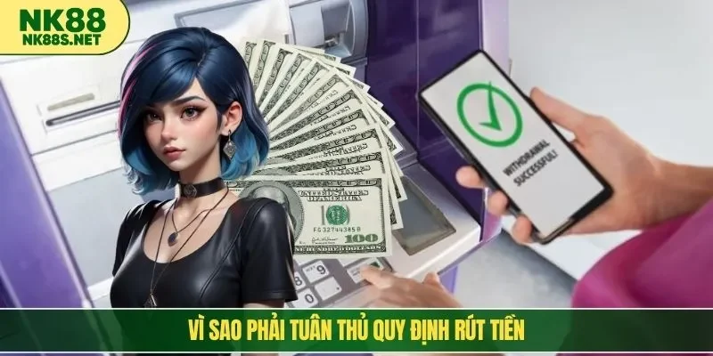 Vì sao phải tuân thủ quy định rút tiền
