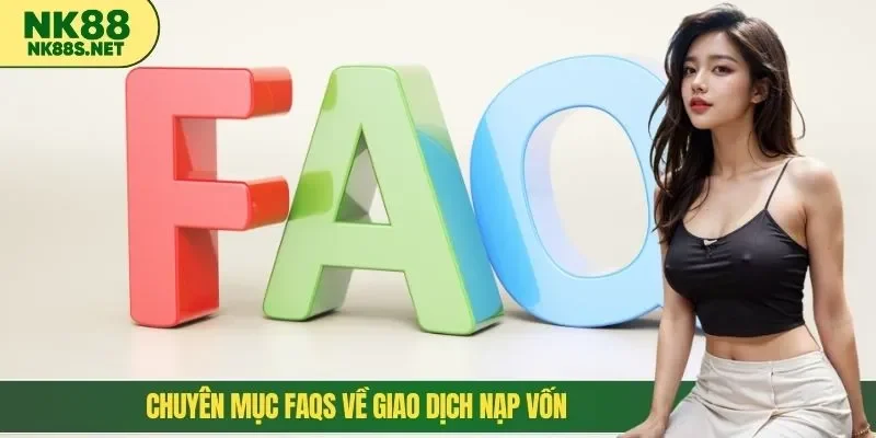 Chuyên mục FAQs về giao dịch nạp vốn