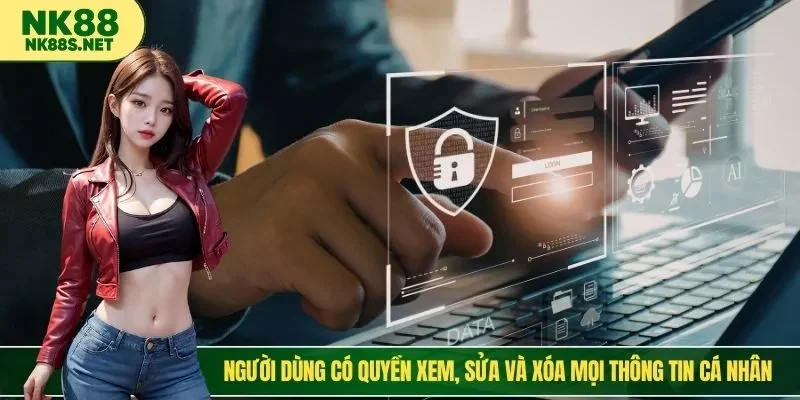 Người dùng có quyền xem, sửa và xóa mọi thông tin cá nhân