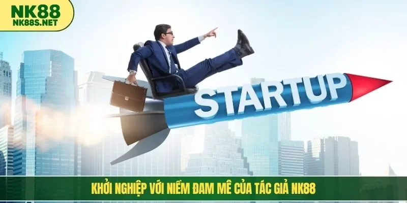 Khởi nghiệp với niềm đam mê của tác giả NK88