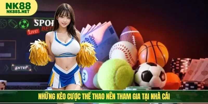 Những kèo cược thể thao nên tham gia tại nhà cái