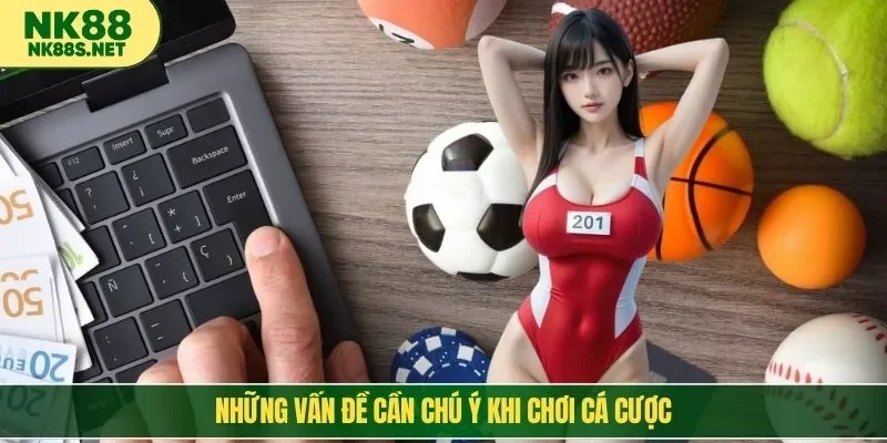 Những vấn đề cần chú ý khi chơi cá cược