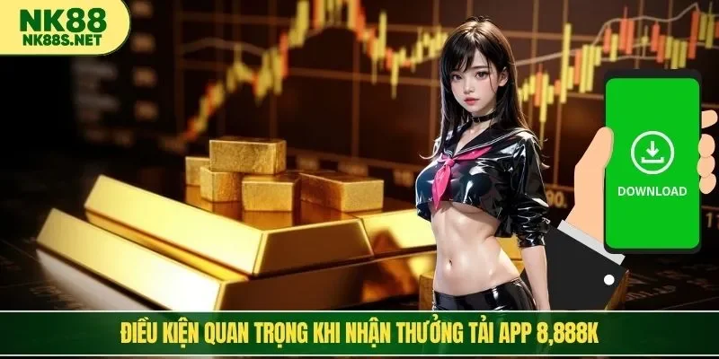 Điều kiện quan trọng khi nhận thưởng tải app 8,888k