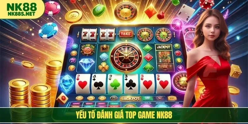 Yếu tố đánh giá top game NK88