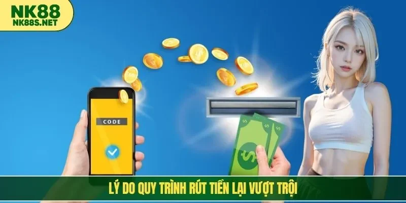 Lý do quy trình rút tiền lại vượt trội