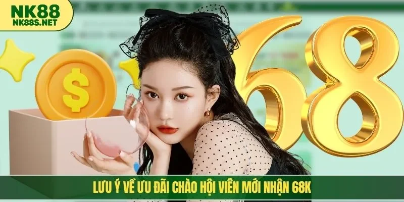 Lưu ý về ưu đãi chào hội viên mới nhận 68K